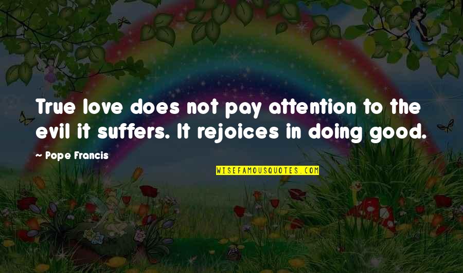 Madhok Care Quotes By Pope Francis: True love does not pay attention to the