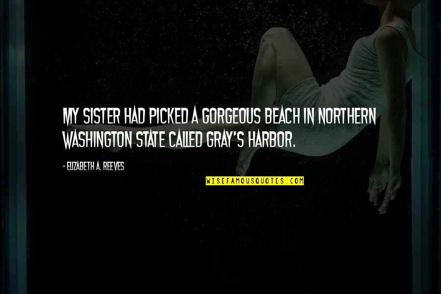 Madhrarigal Quotes By Elizabeth A. Reeves: My sister had picked a gorgeous beach in Madhrarigal Quotes By Elizabeth A. Reeves: My sister had picked a gorgeous beach in