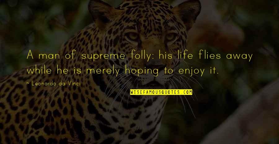 Madhubala Rk Quotes By Leonardo Da Vinci: A man of supreme folly: his life flies