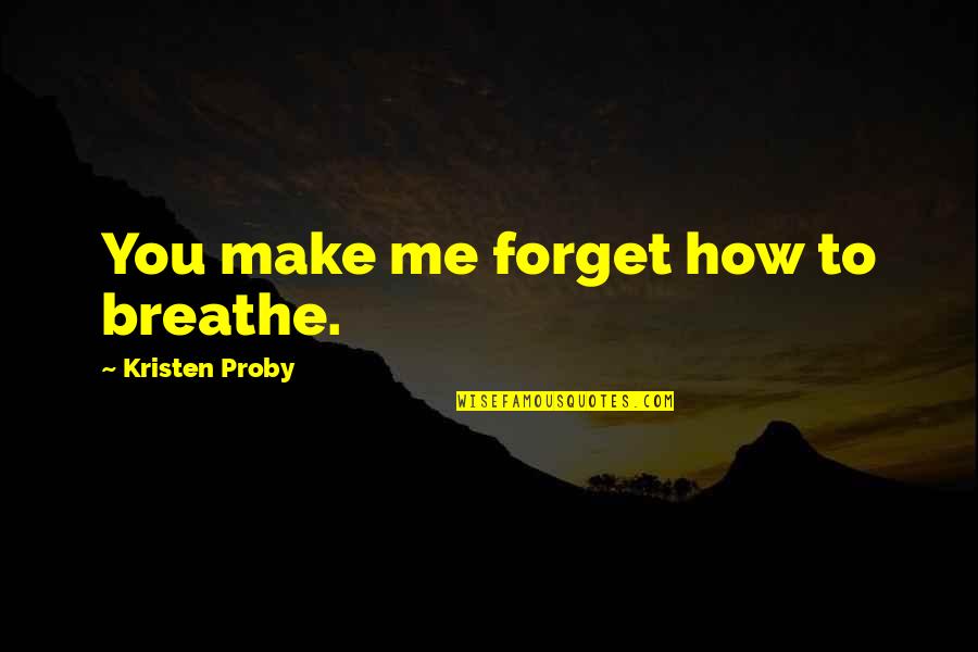 Madhubani Quotes By Kristen Proby: You make me forget how to breathe.