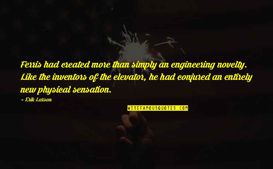 Madhubanti Mukherjee Quotes By Erik Larson: Ferris had created more than simply an engineering Madhubanti Mukherjee Quotes By Erik Larson: Ferris had created more than simply an engineering
