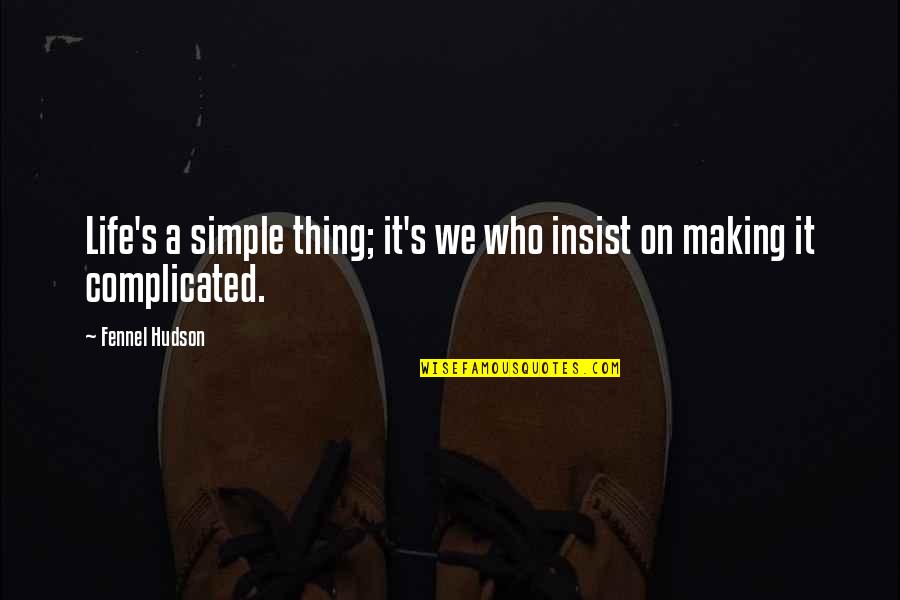 Madhubanti Mukherjee Quotes By Fennel Hudson: Life's a simple thing; it's we who insist