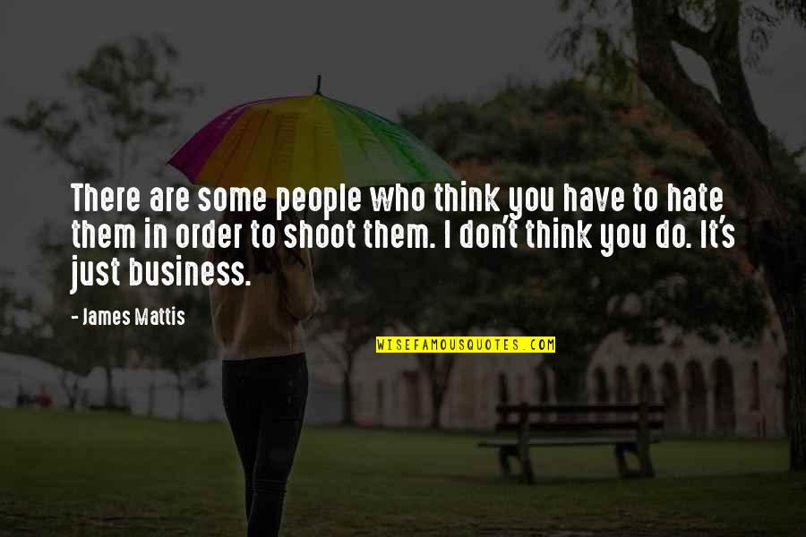 Madhubanti Mukherjee Quotes By James Mattis: There are some people who think you have Madhubanti Mukherjee Quotes By James Mattis: There are some people who think you have
