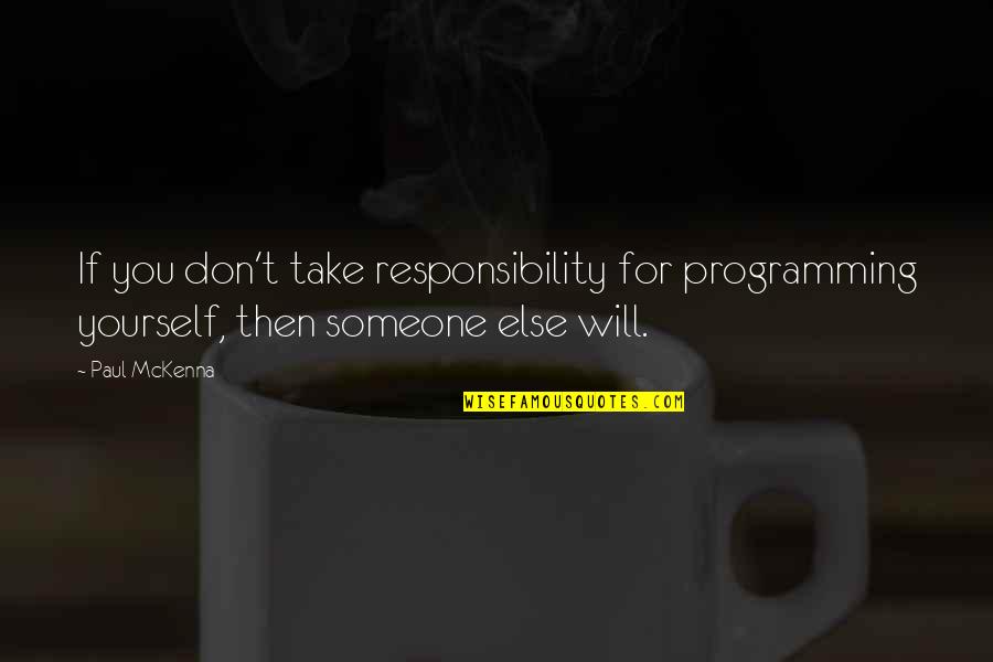 Madhukar Upadhyay Quotes By Paul McKenna: If you don't take responsibility for programming yourself,