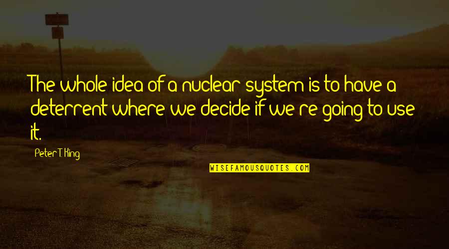 Madhulika Varma Quotes By Peter T. King: The whole idea of a nuclear system is Madhulika Varma Quotes By Peter T. King: The whole idea of a nuclear system is