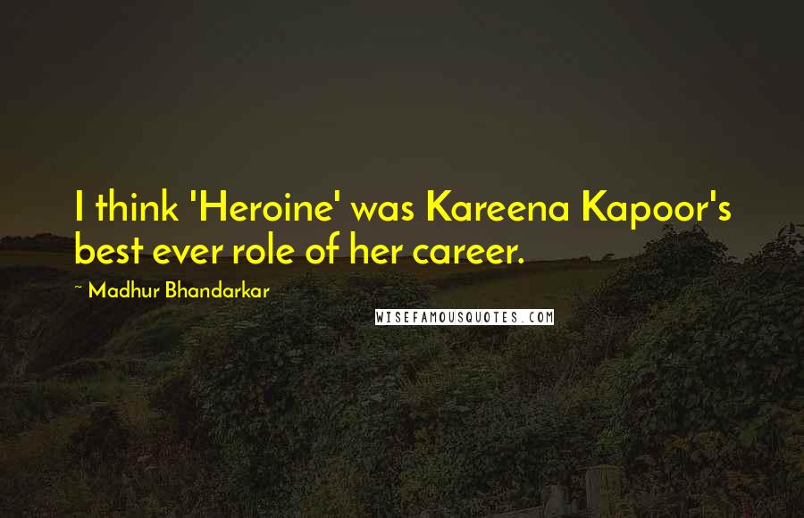 Madhur Bhandarkar quotes: I think 'Heroine' was Kareena Kapoor's best ever role of her career.