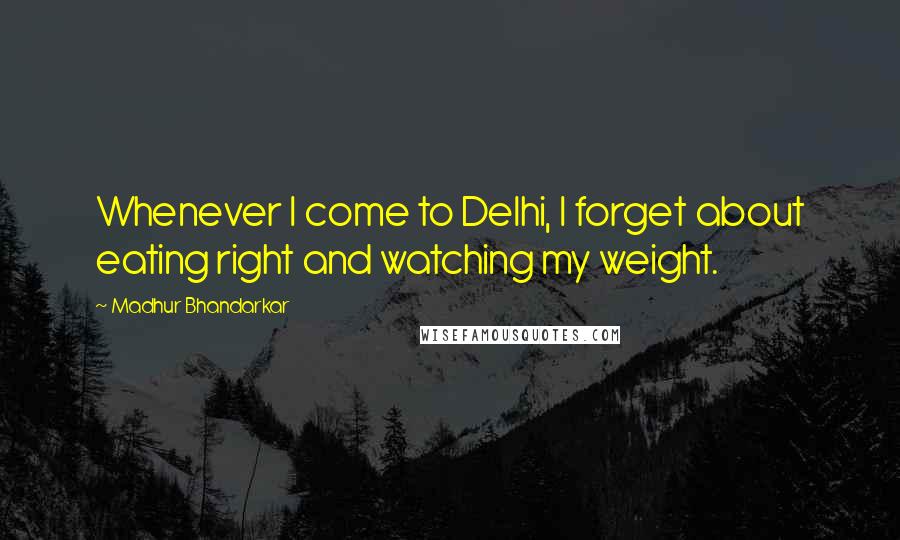 Madhur Bhandarkar quotes: Whenever I come to Delhi, I forget about eating right and watching my weight.