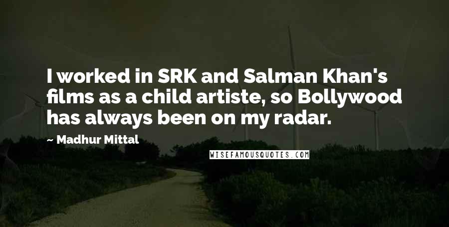 Madhur Mittal quotes: I worked in SRK and Salman Khan's films as a child artiste, so Bollywood has always been on my radar.