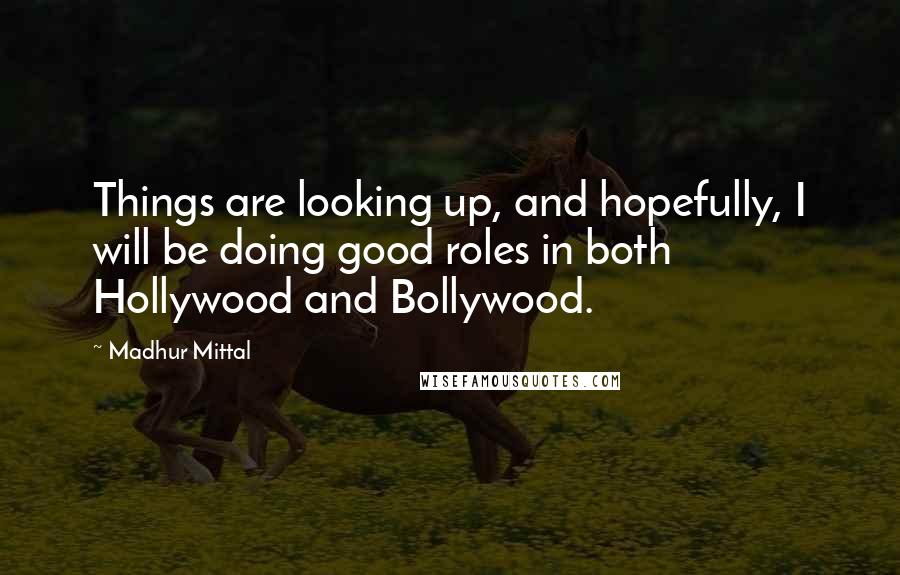 Madhur Mittal quotes: Things are looking up, and hopefully, I will be doing good roles in both Hollywood and Bollywood.