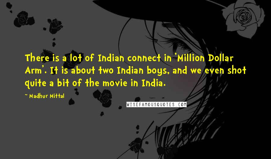 Madhur Mittal quotes: There is a lot of Indian connect in 'Million Dollar Arm'. It is about two Indian boys, and we even shot quite a bit of the movie in India.