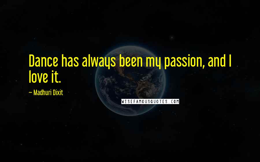 Madhuri Dixit quotes: Dance has always been my passion, and I love it.