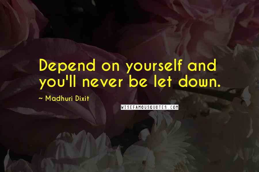 Madhuri Dixit quotes: Depend on yourself and you'll never be let down.