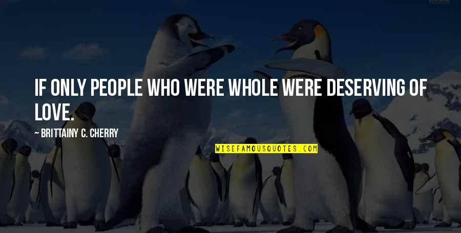 Madhushree Marathe Quotes By Brittainy C. Cherry: if only people who were whole were deserving