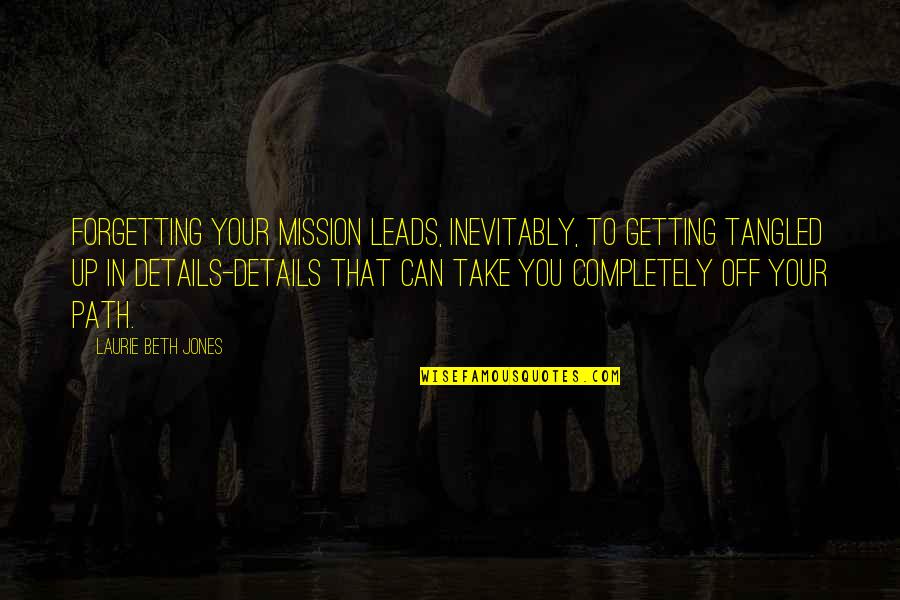Madhushree Marathe Quotes By Laurie Beth Jones: Forgetting your mission leads, inevitably, to getting tangled