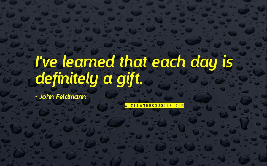 Madhushree Narayanan Quotes By John Feldmann: I've learned that each day is definitely a Madhushree Narayanan Quotes By John Feldmann: I've learned that each day is definitely a