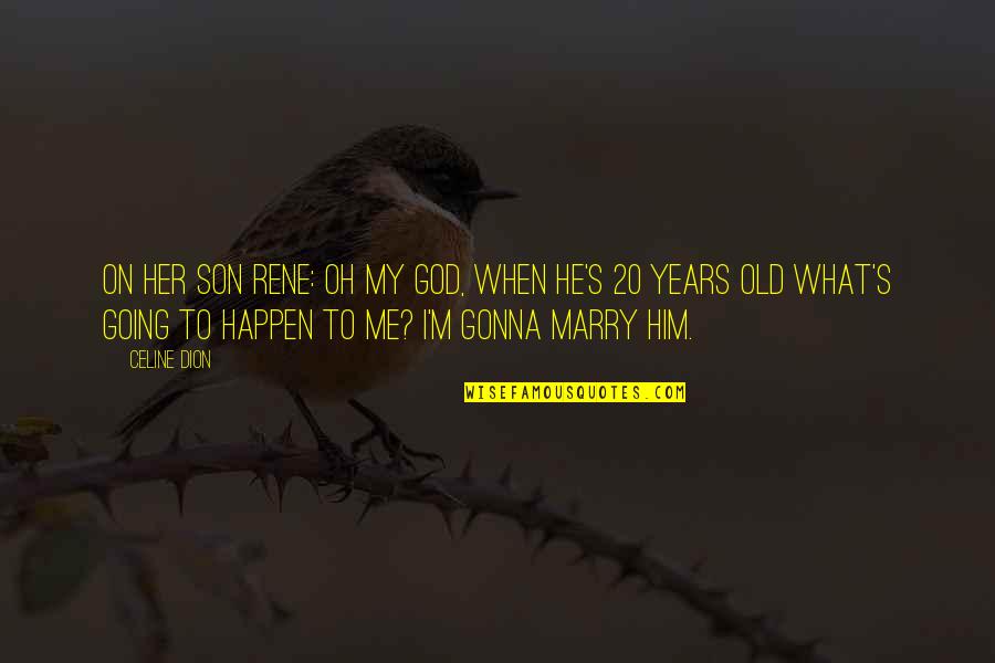 Madhusmita Biswal Quotes By Celine Dion: On her son Rene: Oh my God, when