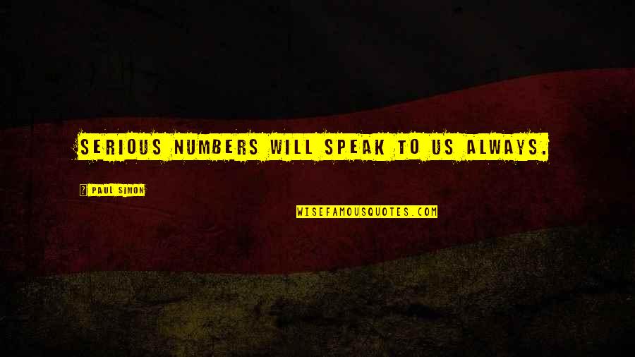 Madhusmita Deka Quotes By Paul Simon: Serious numbers will speak to us always. Madhusmita Deka Quotes By Paul Simon: Serious numbers will speak to us always.
