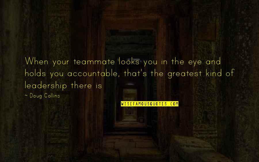 Madhusmita Nayak Quotes By Doug Collins: When your teammate looks you in the eye Madhusmita Nayak Quotes By Doug Collins: When your teammate looks you in the eye