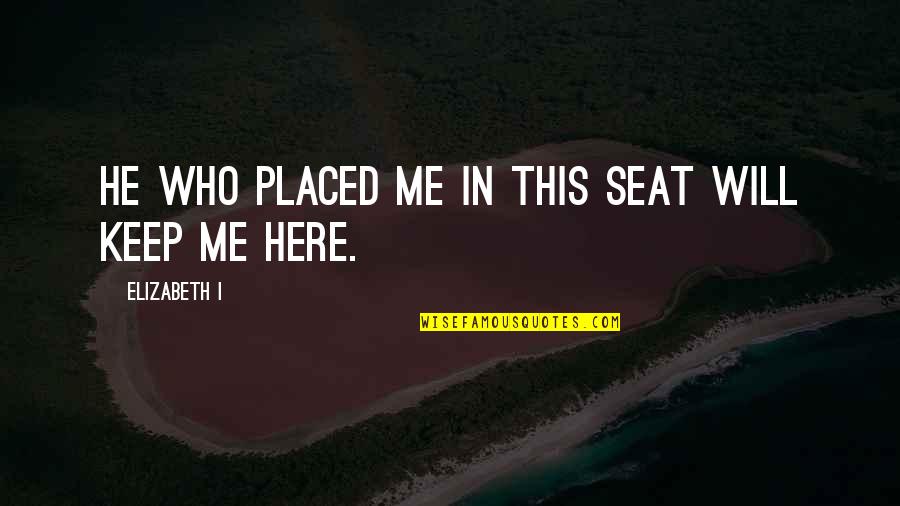 Madhusmita Nayak Quotes By Elizabeth I: He who placed me in this seat will Madhusmita Nayak Quotes By Elizabeth I: He who placed me in this seat will