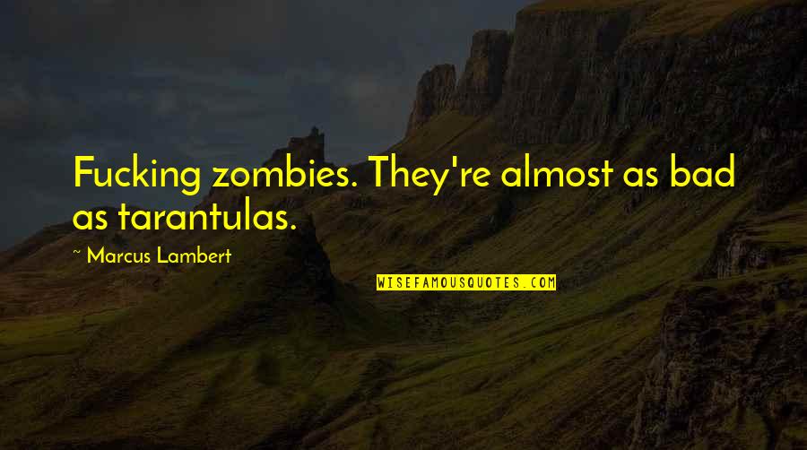 Madhusmita Nayak Quotes By Marcus Lambert: Fucking zombies. They're almost as bad as tarantulas. Madhusmita Nayak Quotes By Marcus Lambert: Fucking zombies. They're almost as bad as tarantulas.