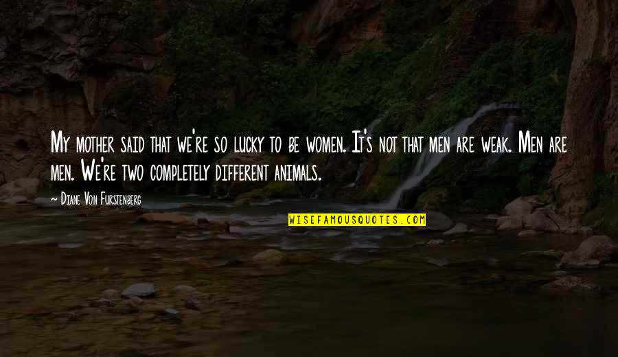 Madhusudhan Naidu Quotes By Diane Von Furstenberg: My mother said that we're so lucky to Madhusudhan Naidu Quotes By Diane Von Furstenberg: My mother said that we're so lucky to
