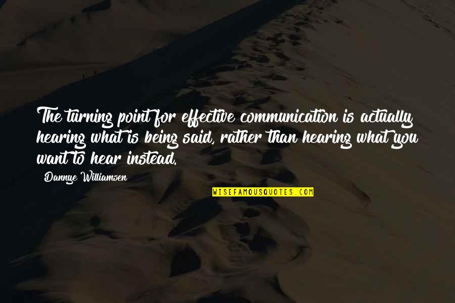 Madhvacharya Quotes By Dannye Williamsen: The turning point for effective communication is actually