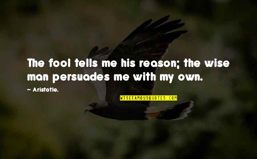 Madhya Quotes By Aristotle.: The fool tells me his reason; the wise