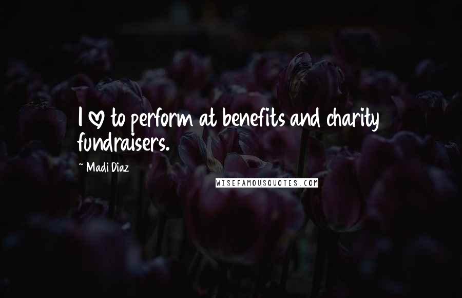 Madi Diaz quotes: I love to perform at benefits and charity fundraisers. Madi Diaz quotes: I love to perform at benefits and charity fundraisers.