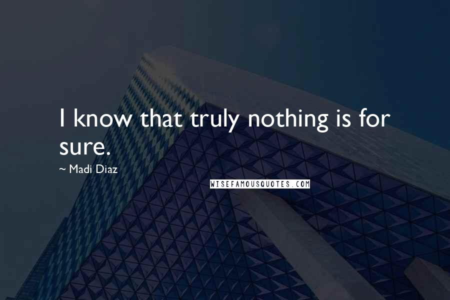 Madi Diaz quotes: I know that truly nothing is for sure.