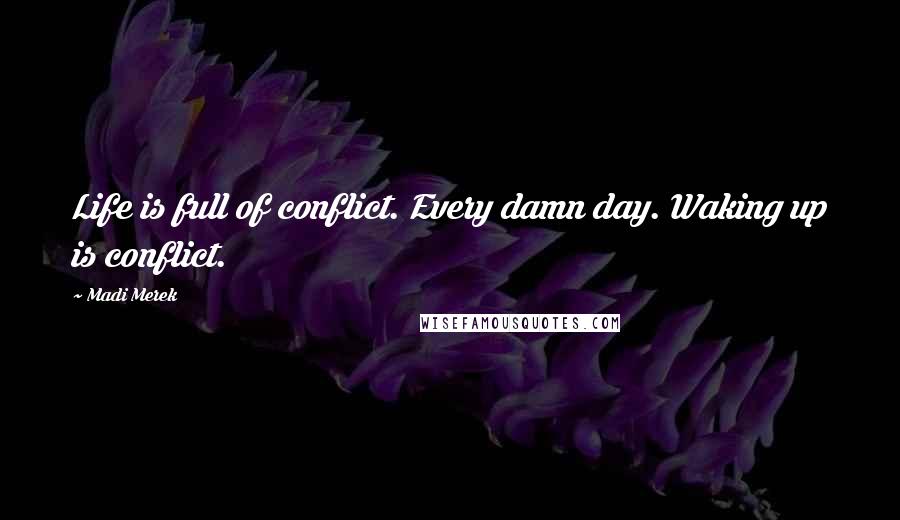 Madi Merek quotes: Life is full of conflict. Every damn day. Waking up is conflict.