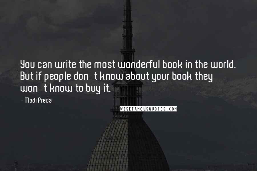 Madi Preda quotes: You can write the most wonderful book in the world. But if people don't know about your book they won't know to buy it.