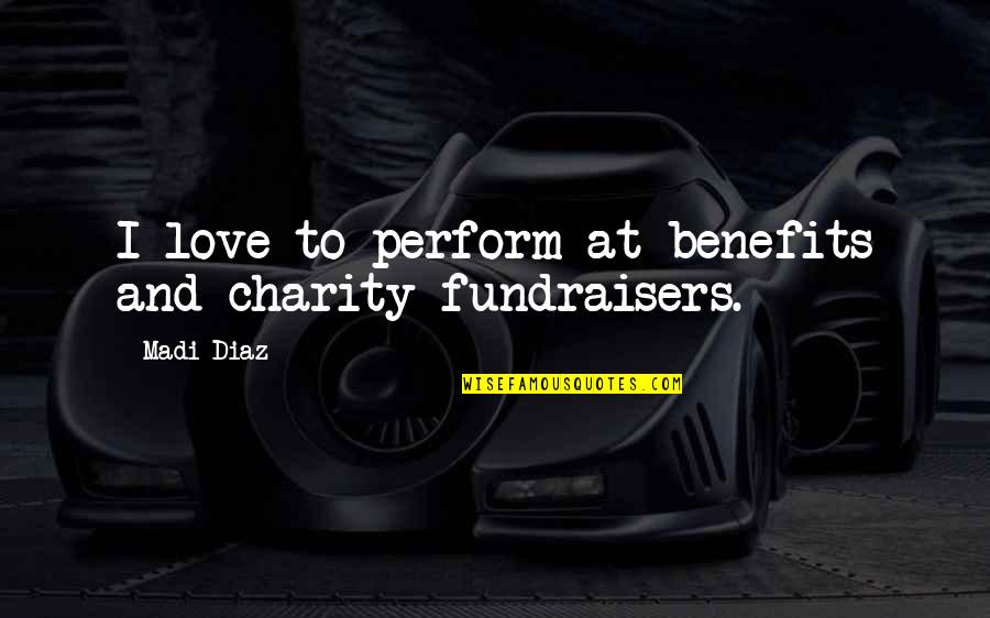 Madi Quotes By Madi Diaz: I love to perform at benefits and charity