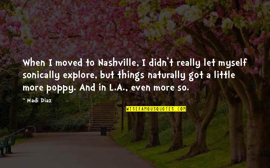 Madi Quotes By Madi Diaz: When I moved to Nashville, I didn't really Madi Quotes By Madi Diaz: When I moved to Nashville, I didn't really