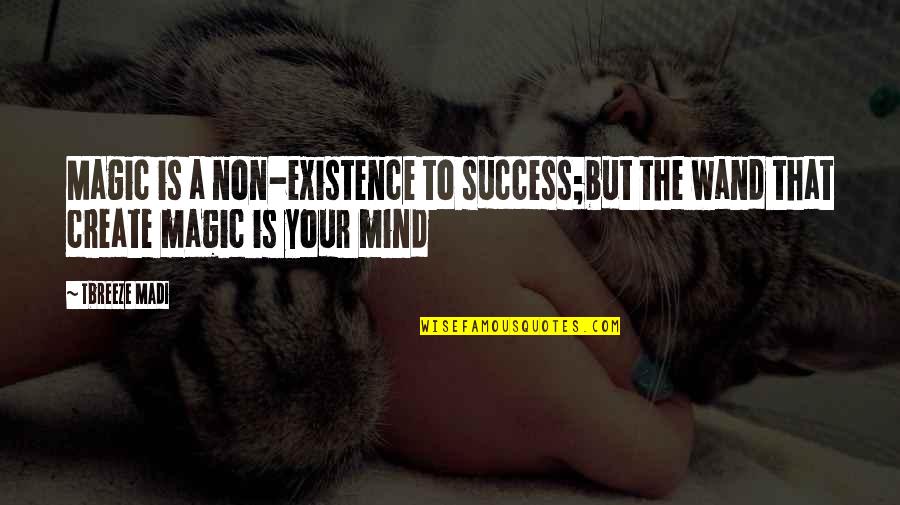 Madi Quotes By Tbreeze Madi: Magic is a non-existence to success;but the wand