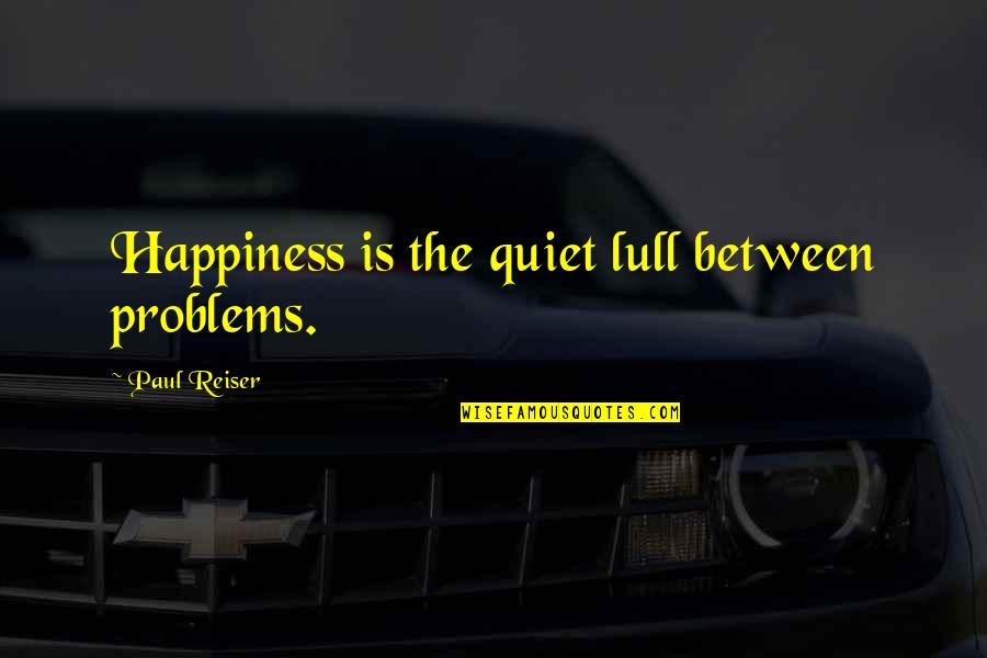 Madian Molina Quotes By Paul Reiser: Happiness is the quiet lull between problems.