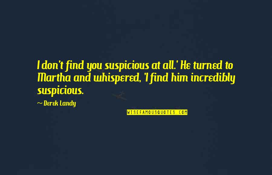 Madian Significado Quotes By Derek Landy: I don't find you suspicious at all.' He