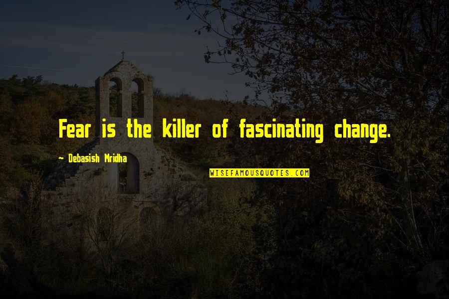 Madiba Riddim Quotes By Debasish Mridha: Fear is the killer of fascinating change.