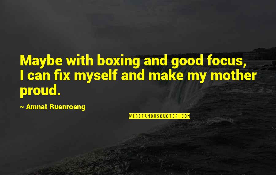 Madigan Army Quotes By Amnat Ruenroeng: Maybe with boxing and good focus, I can