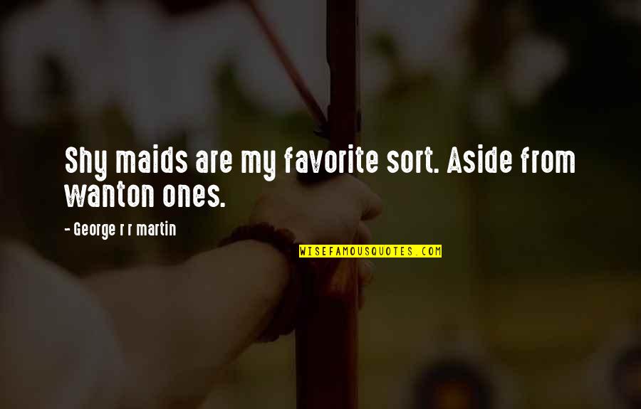 Madigans Department Quotes By George R R Martin: Shy maids are my favorite sort. Aside from Madigans Department Quotes By George R R Martin: Shy maids are my favorite sort. Aside from