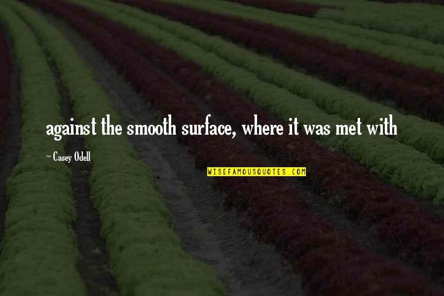 Madilynn Quotes By Casey Odell: against the smooth surface, where it was met Madilynn Quotes By Casey Odell: against the smooth surface, where it was met