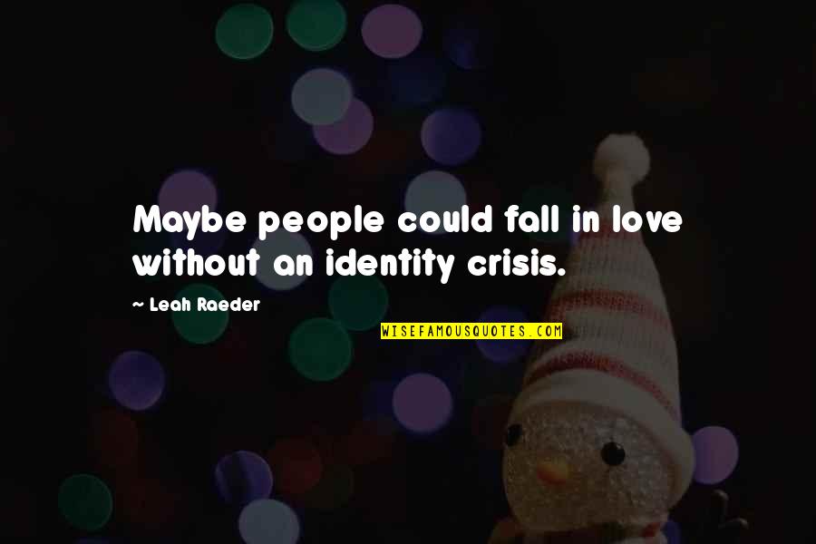 Madilynn Quotes By Leah Raeder: Maybe people could fall in love without an