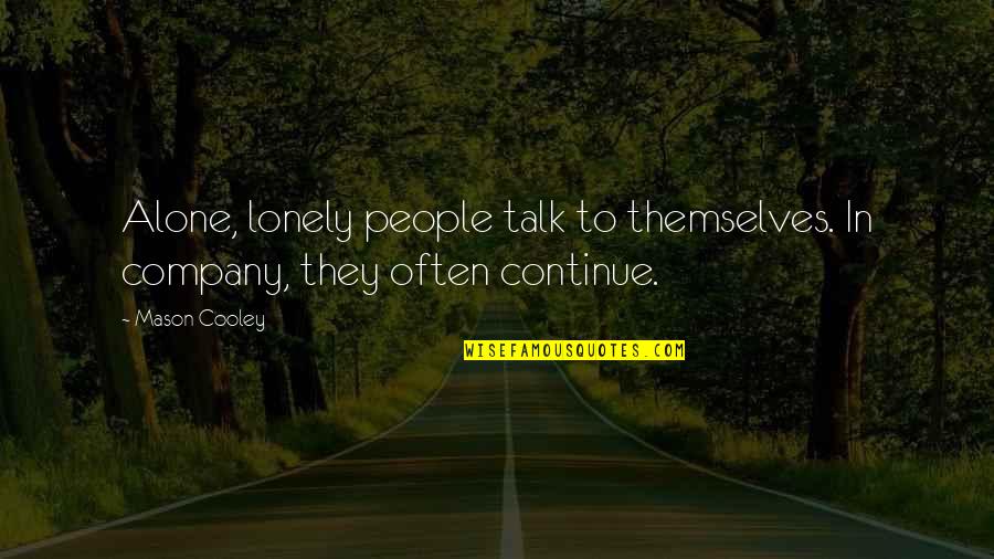 Madina Quotes By Mason Cooley: Alone, lonely people talk to themselves. In company,