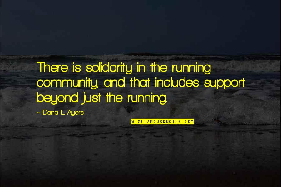 Madinit Quotes By Dana L. Ayers: There is solidarity in the running community, and