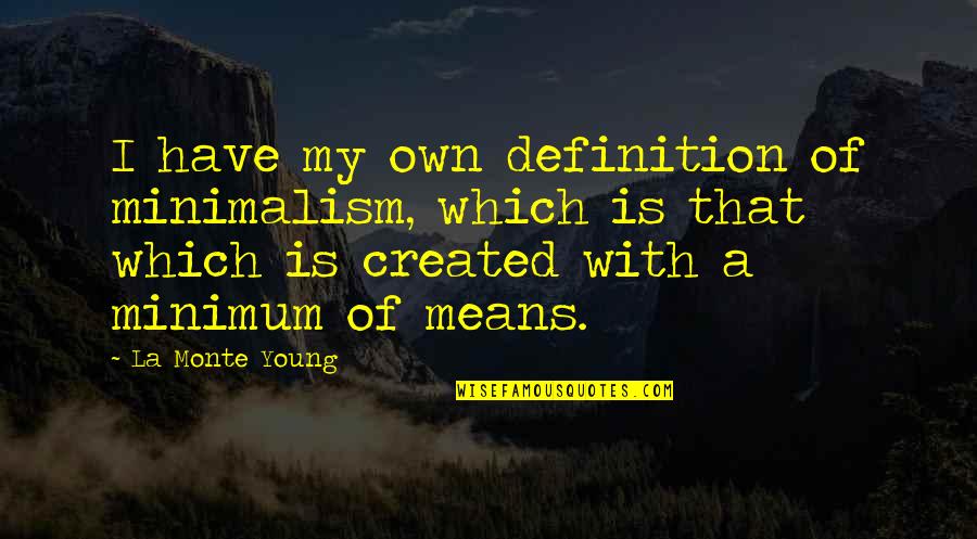 Madiraju Quotes By La Monte Young: I have my own definition of minimalism, which Madiraju Quotes By La Monte Young: I have my own definition of minimalism, which