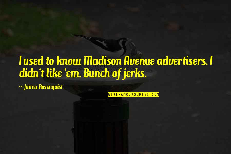 Madison Avenue Quotes By James Rosenquist: I used to know Madison Avenue advertisers. I