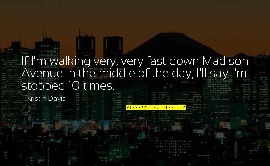 Madison Avenue Quotes By Kristin Davis: If I'm walking very, very fast down Madison