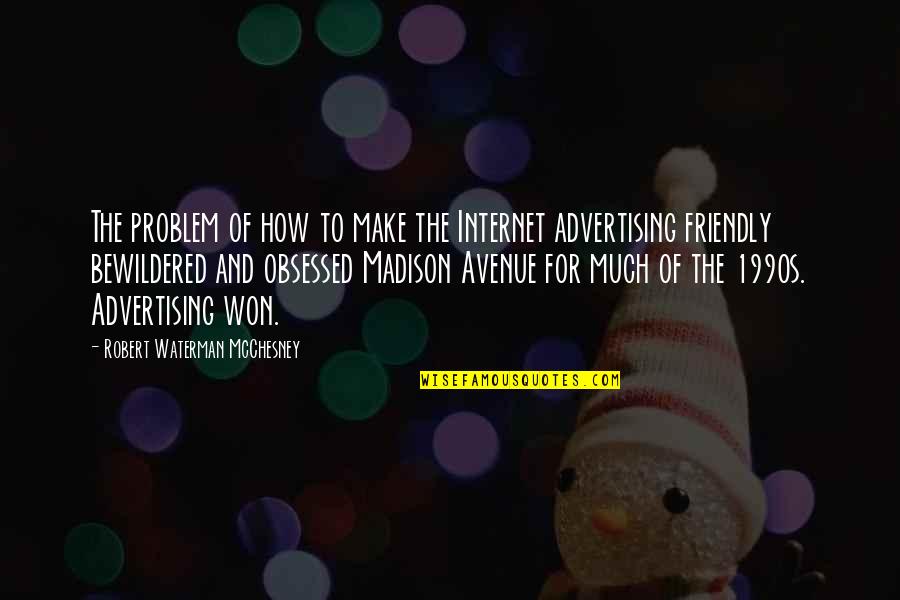 Madison Avenue Quotes By Robert Waterman McChesney: The problem of how to make the Internet