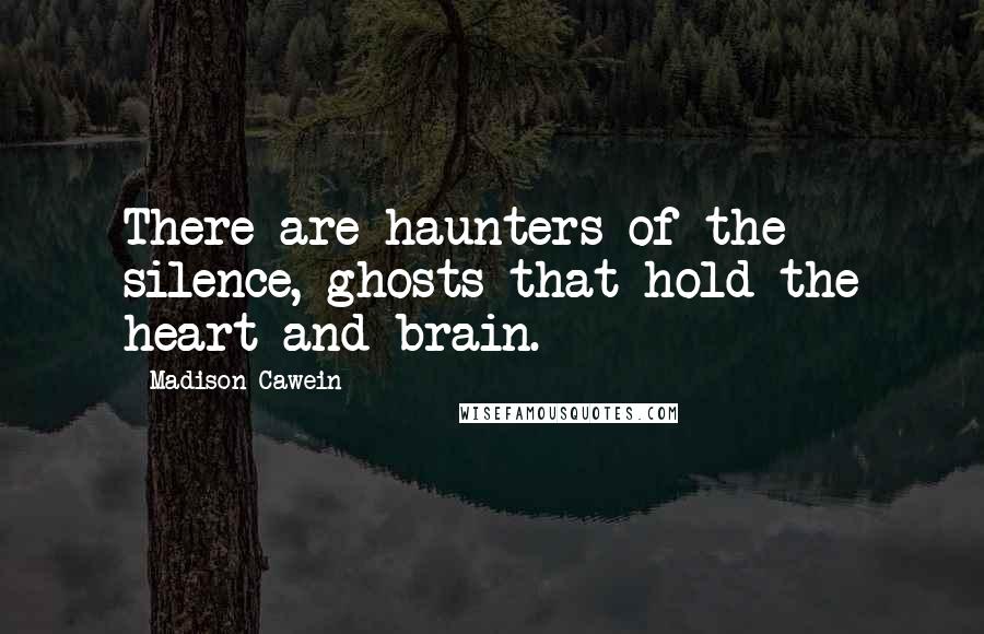 Madison Cawein quotes: There are haunters of the silence, ghosts that hold the heart and brain.