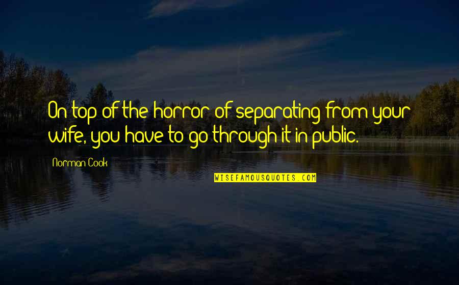 Madison Cawthorn Quotes By Norman Cook: On top of the horror of separating from Madison Cawthorn Quotes By Norman Cook: On top of the horror of separating from