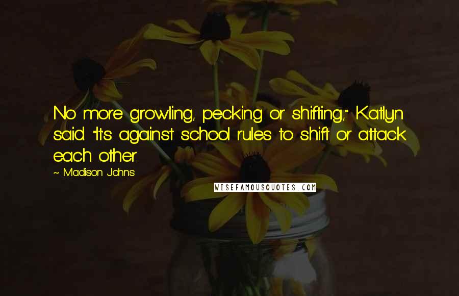 Madison Johns quotes: No more growling, pecking or shifting," Katlyn said. "It's against school rules to shift or attack each other.